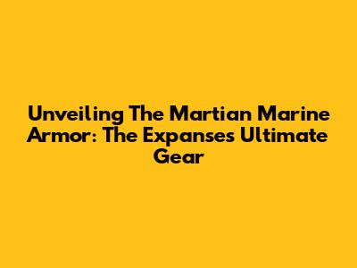 Unveiling The Martian Marine Armor: The Expanse's Ultimate Gear