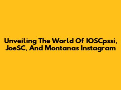 Unveiling The World Of IOSCpssi, JoeSC, And Montana's Instagram