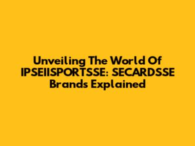 Unveiling The World Of IPSEIISPORTSSE: SECARDSSE Brands Explained