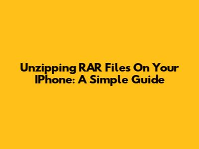 Unzipping RAR Files On Your IPhone: A Simple Guide
