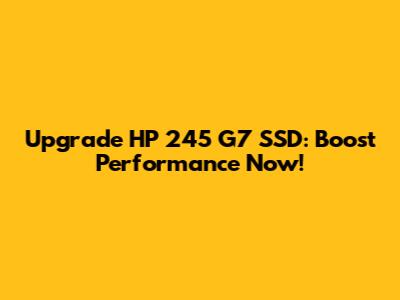 Upgrade HP 245 G7 SSD: Boost Performance Now!