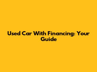 Used Car With Financing: Your Guide