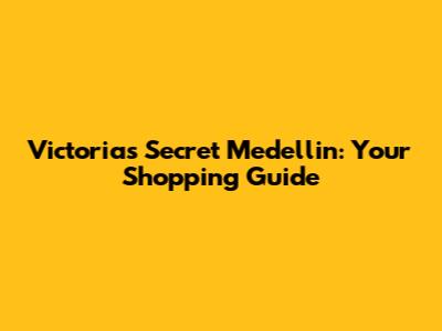 Victoria's Secret Medellin: Your Shopping Guide
