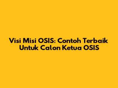 Visi Misi OSIS: Contoh Terbaik Untuk Calon Ketua OSIS