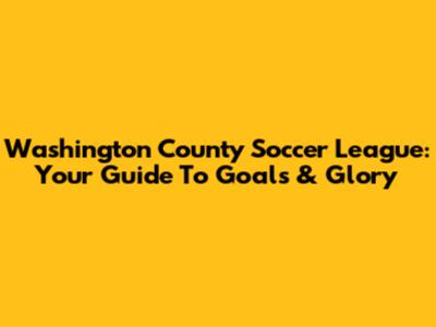 Washington County Soccer League: Your Guide To Goals & Glory