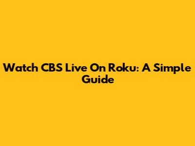 Watch CBS Live On Roku: A Simple Guide
