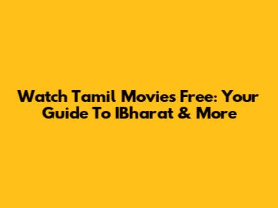 Watch Tamil Movies Free: Your Guide To IBharat & More