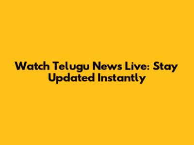 Watch Telugu News Live: Stay Updated Instantly