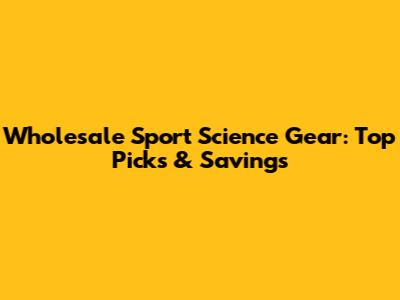 Wholesale Sport Science Gear: Top Picks & Savings