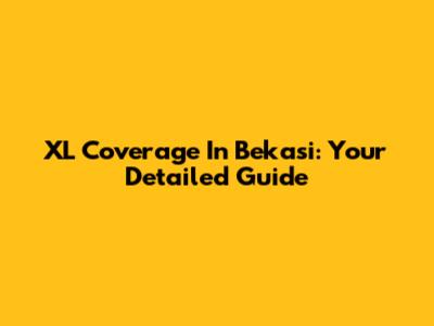 XL Coverage In Bekasi: Your Detailed Guide