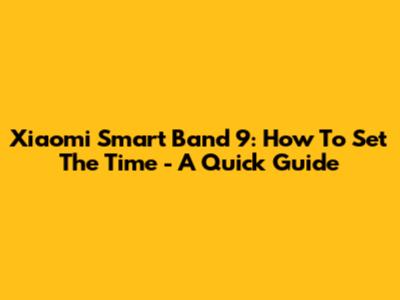 Xiaomi Smart Band 9: How To Set The Time - A Quick Guide