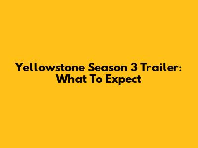 Yellowstone Season 3 Trailer: What To Expect