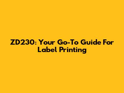 ZD230: Your Go-To Guide For Label Printing